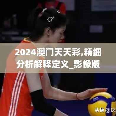 2024澳门天天彩,精细分析解释定义_影像版18.168