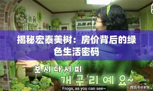 揭秘宏泰美树:房价背后的绿色生活密码