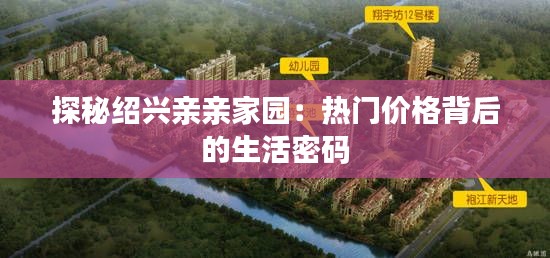 探秘绍兴亲亲家园：热门价格背后的生活密码