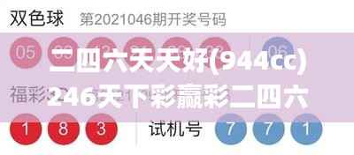 二四六天天好(944cc)246天下彩赢彩二四六-6合宝典,迅速落实计划解答_UHD版32.453