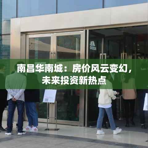 南昌华南城:房价风云变幻,未来投资新热点