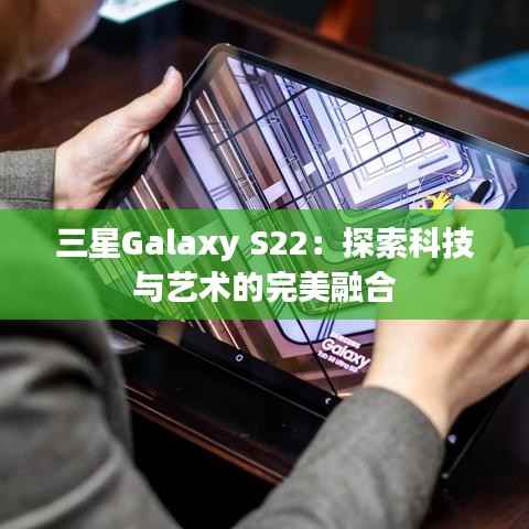 三星Galaxy S22:探索科技与艺术的完美融合