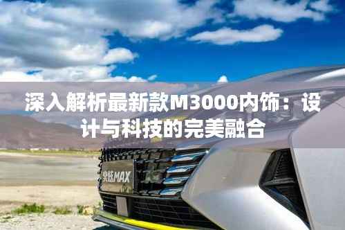 深入解析最新款M3000内饰:设计与科技的完美融合
