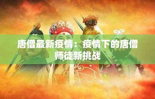 唐僧最新疫情:疫情下的唐僧师徒新挑战