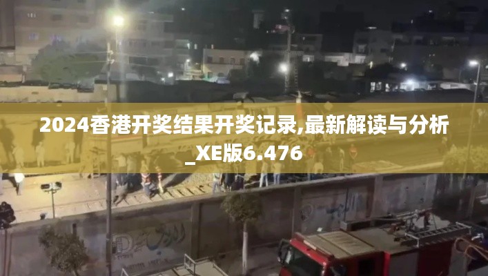 2024香港开奖结果开奖记录,最新解读与分析_XE版6.476