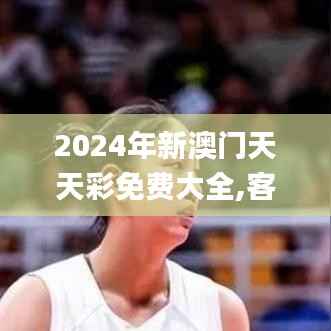 2024年新澳门天天彩免费大全,客户反馈分析落实_tShop8.643