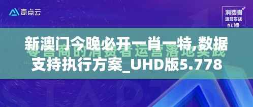 新澳门今晚必开一肖一特,数据支持执行方案_UHD版5.778