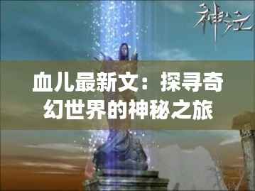 血儿最新文:探寻奇幻世界的神秘之旅