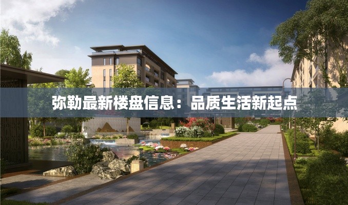 弥勒最新楼盘信息:品质生活新起点