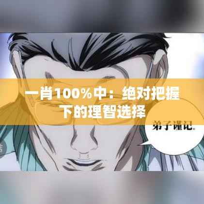 一肖100%中:绝对把握下的理智选择