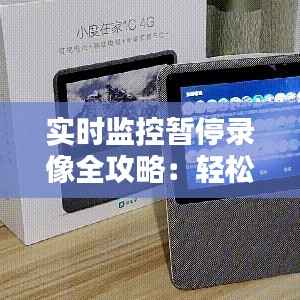 实时监控暂停录像全攻略:轻松掌握暂停技巧