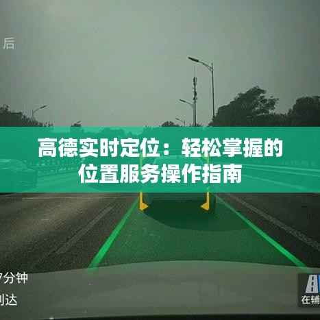 高德实时定位:轻松掌握的位置服务操作指南