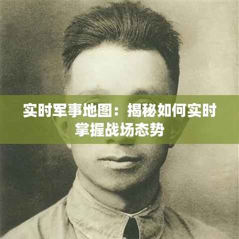 实时军事地图:揭秘如何实时掌握战场态势