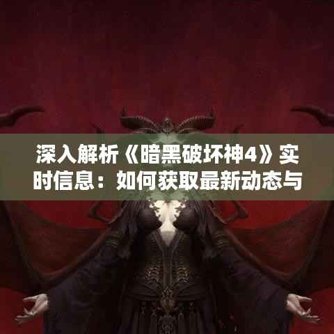 深入解析《暗黑破坏神4》实时信息：如何获取最新动态与攻略