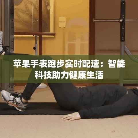 苹果手表跑步实时配速:智能科技助力健康生活