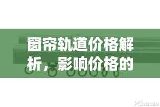 窗帘轨道价格解析,影响价格的因素大揭秘!