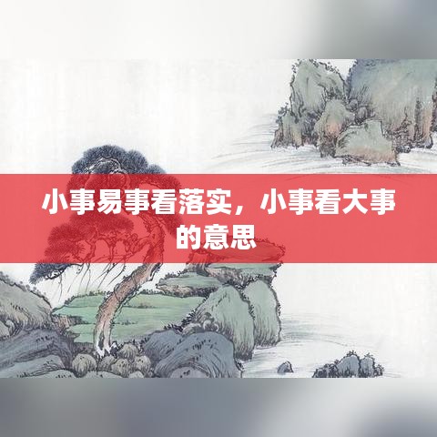 小事易事看落实,小事看大事的意思