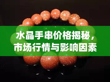 水晶手串价格揭秘,市场行情与影响因素全解析