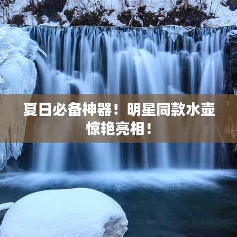 夏日必备神器!明星同款水壶惊艳亮相!