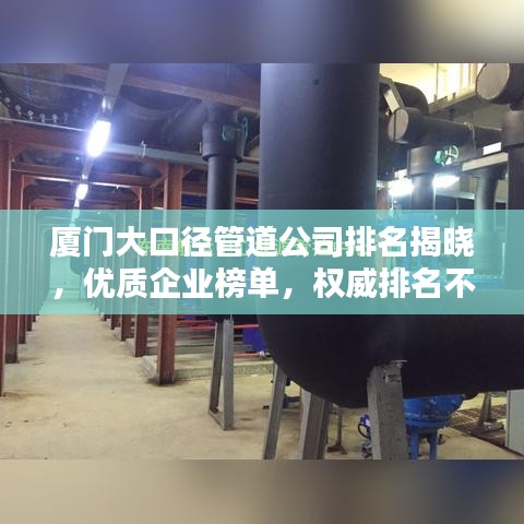 厦门大口径管道公司排名揭晓,优质企业榜单,权威排名不容错过!